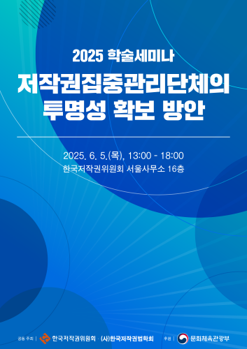 2025 학술세미나 저작권집중관리단체의 투명성 확보 방안 2025. 6. 5.(목), 13:00 ~ 18:00 한국저작권위원회 서울사무소 16층 시간 프로그램 13:20 - 13:30 감사패 및 이사 임명장 수여 13:30-13:50 개회사 강석원 위원장(한국저작권위원회) 축사 환영사 한지영 회장(한국저작권법학회) 정향미 국장(문화체육관광부) 13:50 - 14:00 기념 촬영 14:00 - 14:25 14:25 - 14:50 14:50 - 15:15 [1주제] 독일 저작권 집중관리의 현황, 제도 및 시사점 발제 이일호 교수(연세대학교) [2주제] 프랑스 집중관리단체 투명성 확보를 위한 방안 발제 조희경 교수(홍익대학교) [3주제] 일본 집중관리단체 투명성 확보를 위한 방안 발제 김경숙 교수(상명대학교) 15:15 - 15:35 휴식 15:35 - 16:05 [4주제] 저작권신탁관리업 등 개선방안에 관한 연구 발제 박성호 교수(한양대학교) 16:05 - 16:10 장내 정리 16:10 - 16:40 [지정토론] 좌장 : 안효질 교수(고려대학교) 문선영 교수(서울시립대학교), 최경수 소장(저작권문제연구소), 최승재 교수(세종대학교), 최진원 교수(대구대학교) 16:40 - 17:40 [자유토론] 좌장 : 안효질 교수(고려대학교) 발제자, 토론자, 참석자 전원 공동 주최 한국저작권위원회 (사)한국저작권법학회 후원 | 문화체육관광부